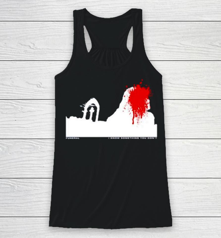 Funeral I Know Something You Don’t Racerback Tank