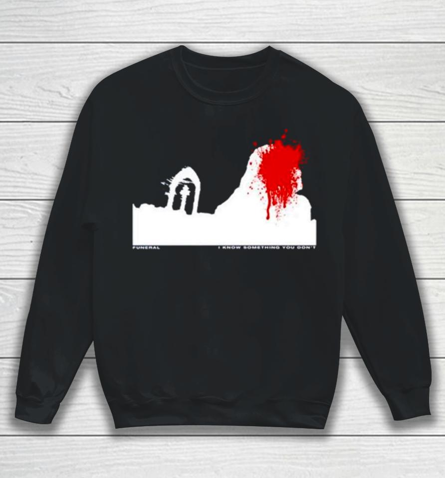 Funeral I Know Something You Don’t Sweatshirt