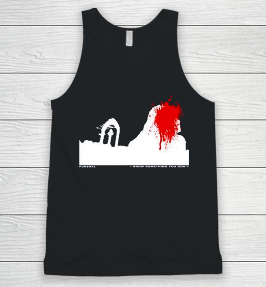 Funeral I Know Something You Don’t Unisex Tank Top