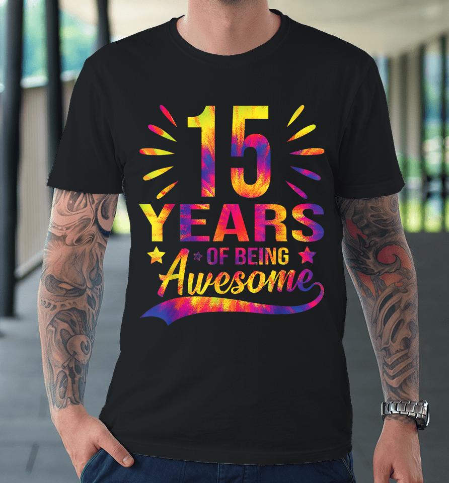 Funny 15Th Birthday Gifts Tie Dye 15 Years Of Being Awesome Premium T-Shirt