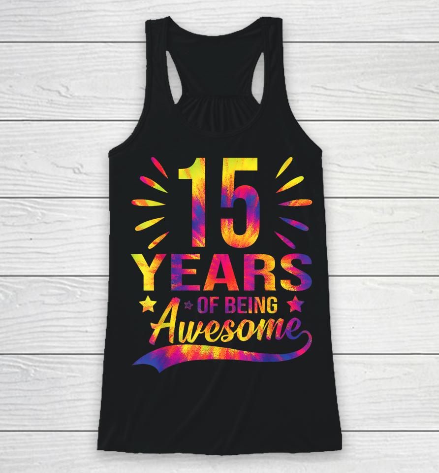 Funny 15Th Birthday Gifts Tie Dye 15 Years Of Being Awesome Racerback Tank