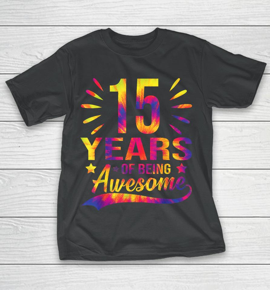 Funny 15Th Birthday Gifts Tie Dye 15 Years Of Being Awesome T-Shirt