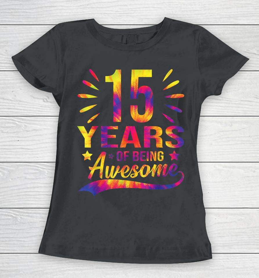 Funny 15Th Birthday Gifts Tie Dye 15 Years Of Being Awesome Women T-Shirt