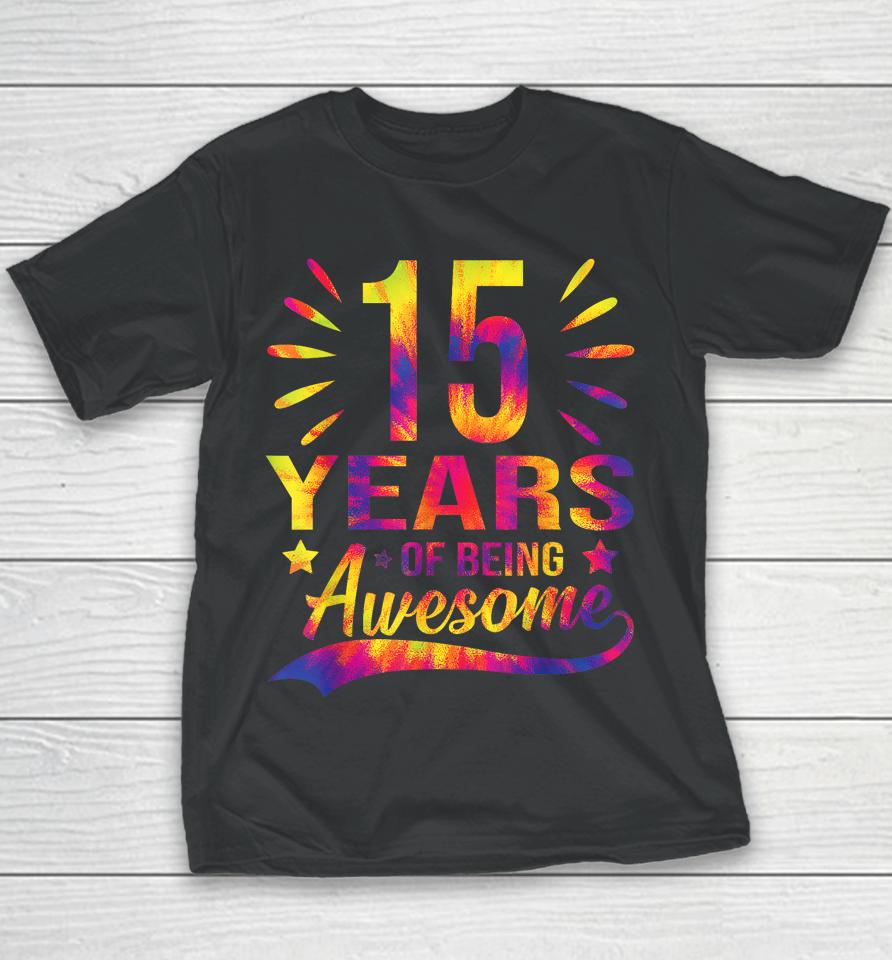 Funny 15Th Birthday Gifts Tie Dye 15 Years Of Being Awesome Youth T-Shirt
