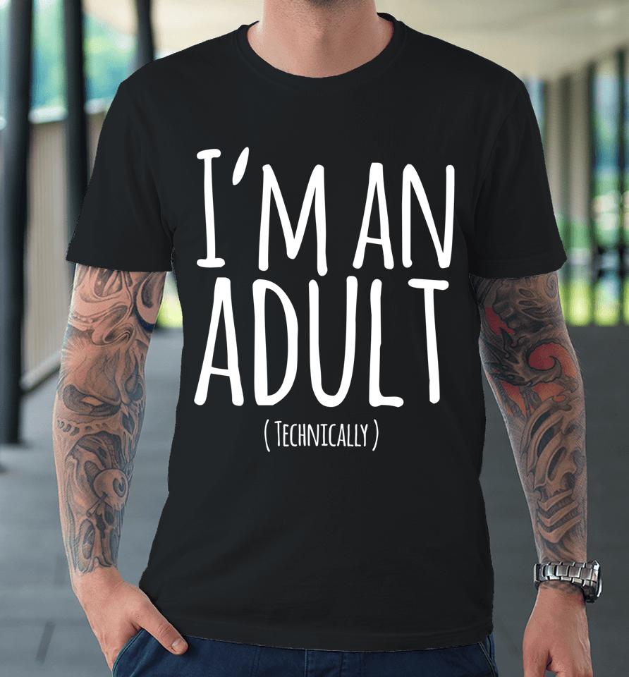 Funny 18Th Birthday I'm An Adult Technically Premium T-Shirt