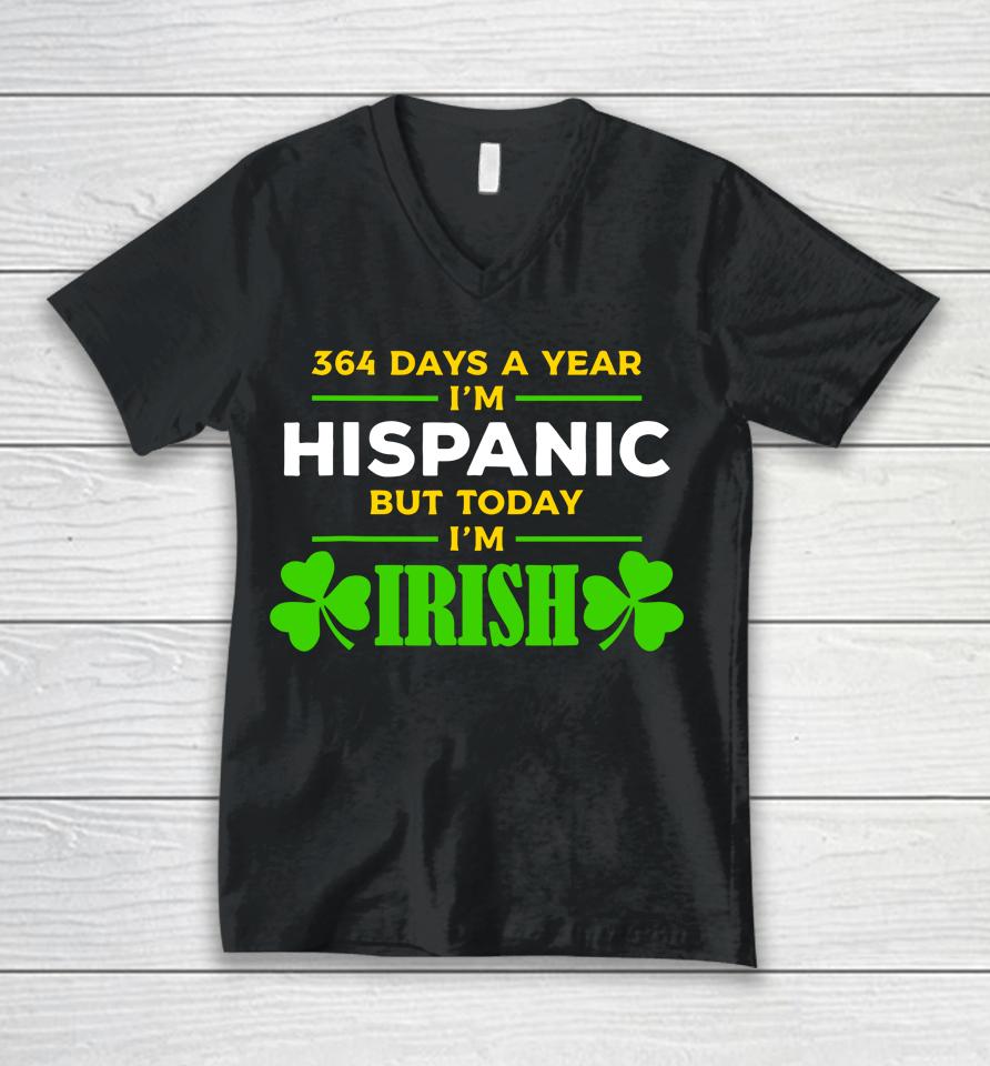 Funny 364 Days A Year I'm Hispanic But Today I'm Irish Unisex V-Neck T-Shirt