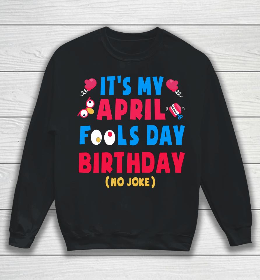 Funny April Fool's Day Birthday Born On April 1St Joke Sweatshirt