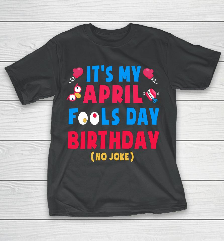 Funny April Fool's Day Birthday Born On April 1St Joke T-Shirt