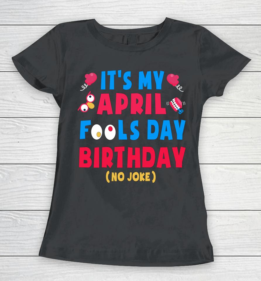 Funny April Fool's Day Birthday Born On April 1St Joke Women T-Shirt