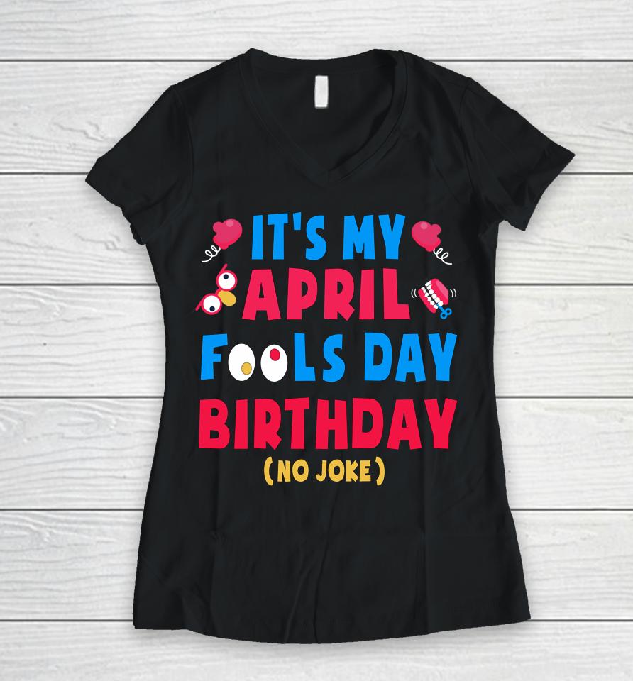 Funny April Fool's Day Birthday Born On April 1St Joke Women V-Neck T-Shirt