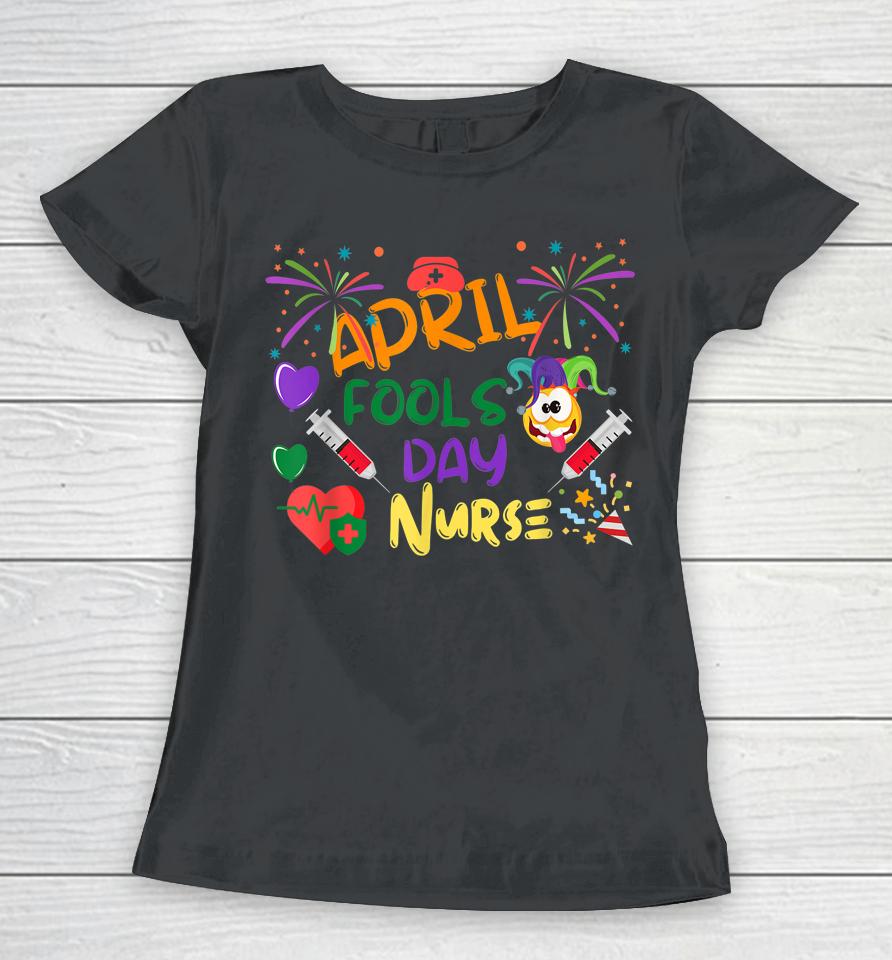 Funny April Fool's Day For Nurse Women T-Shirt