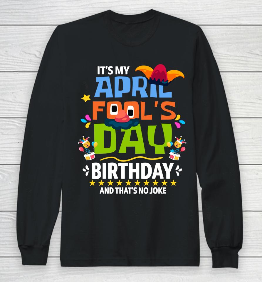 Funny April Fool's Day It's My April Fool's Day Birthday Long Sleeve T-Shirt