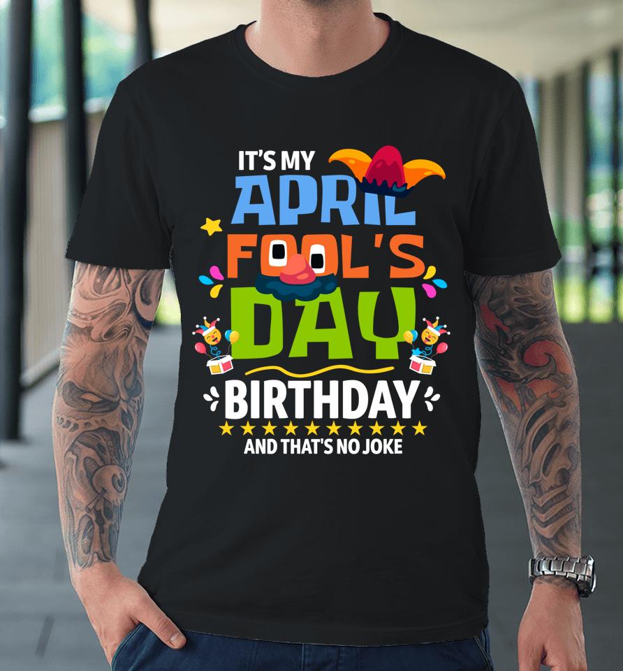 Funny April Fool's Day It's My April Fool's Day Birthday Premium T-Shirt
