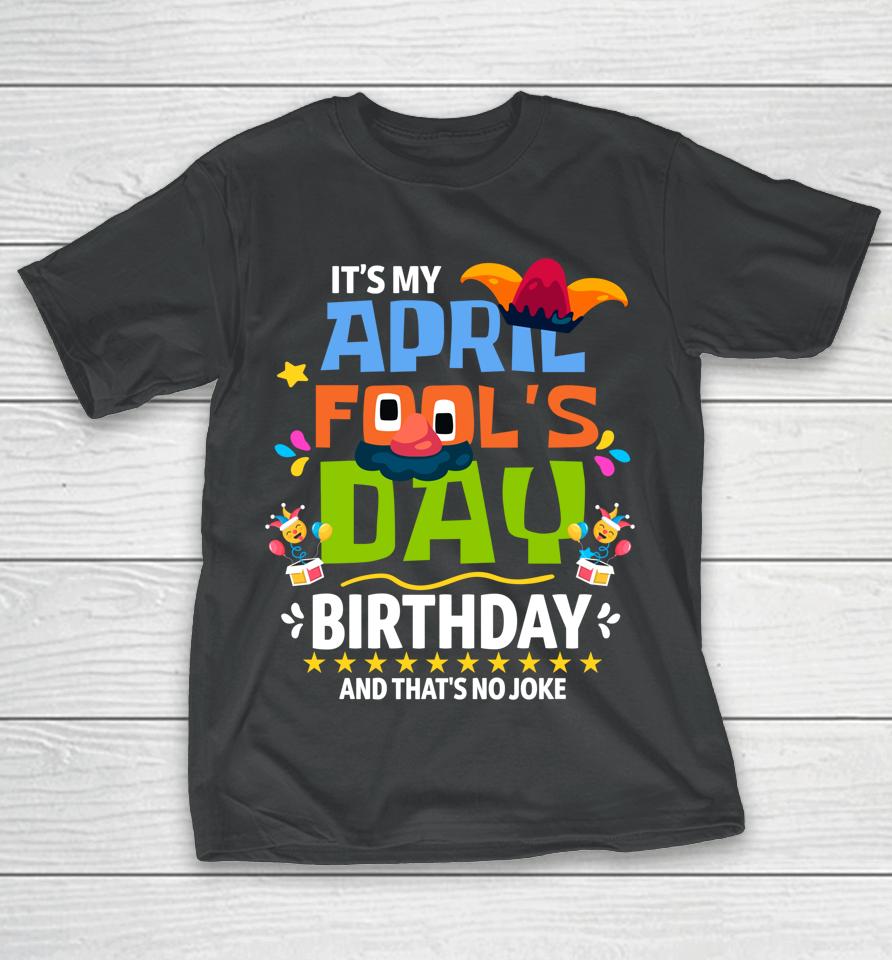 Funny April Fool's Day It's My April Fool's Day Birthday T-Shirt
