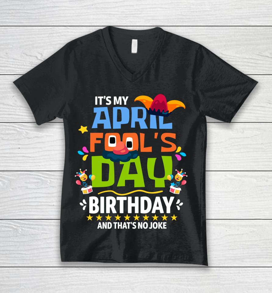 Funny April Fool's Day It's My April Fool's Day Birthday Unisex V-Neck T-Shirt