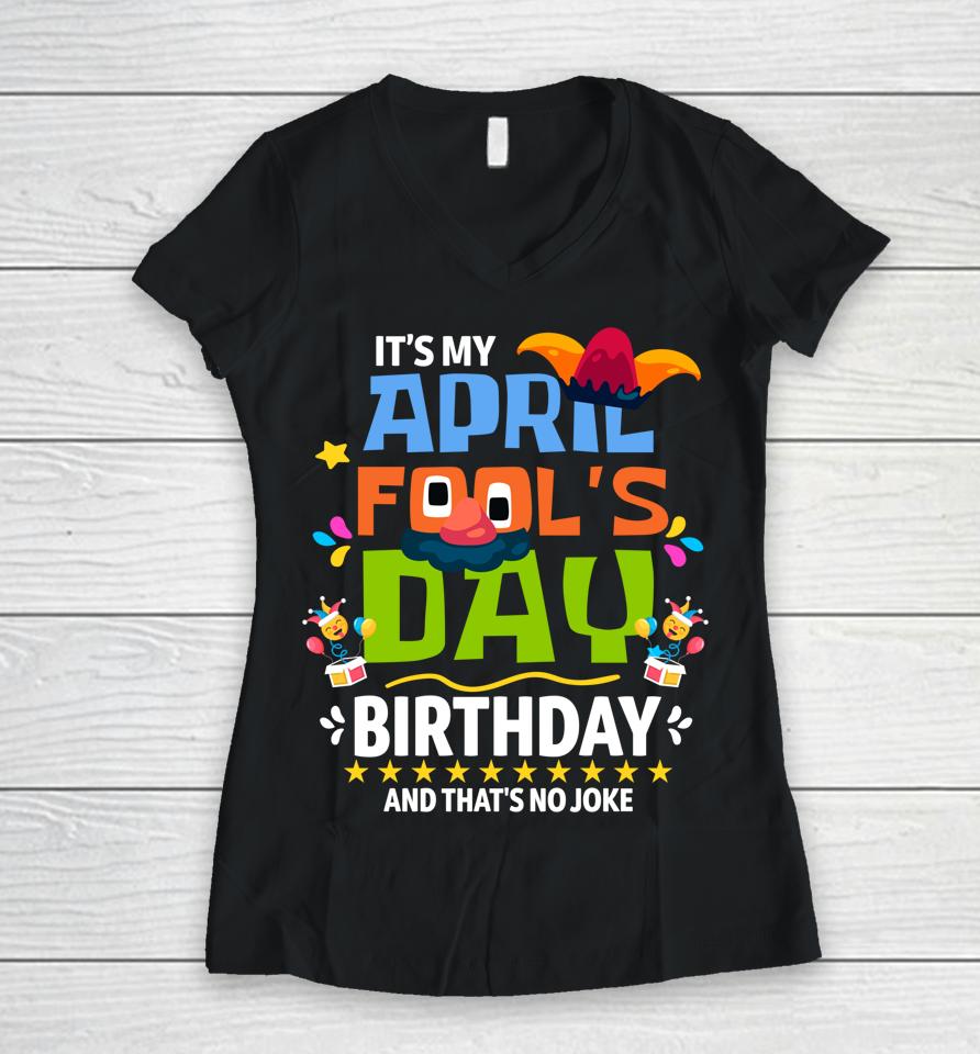 Funny April Fool's Day It's My April Fool's Day Birthday Women V-Neck T-Shirt