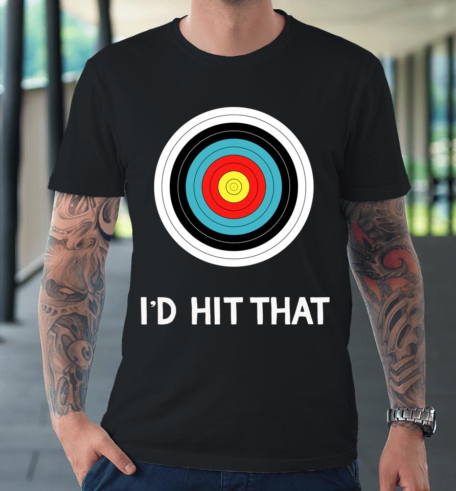 Funny Archery Quote I'd Hit That Archer Gift Premium T-Shirt