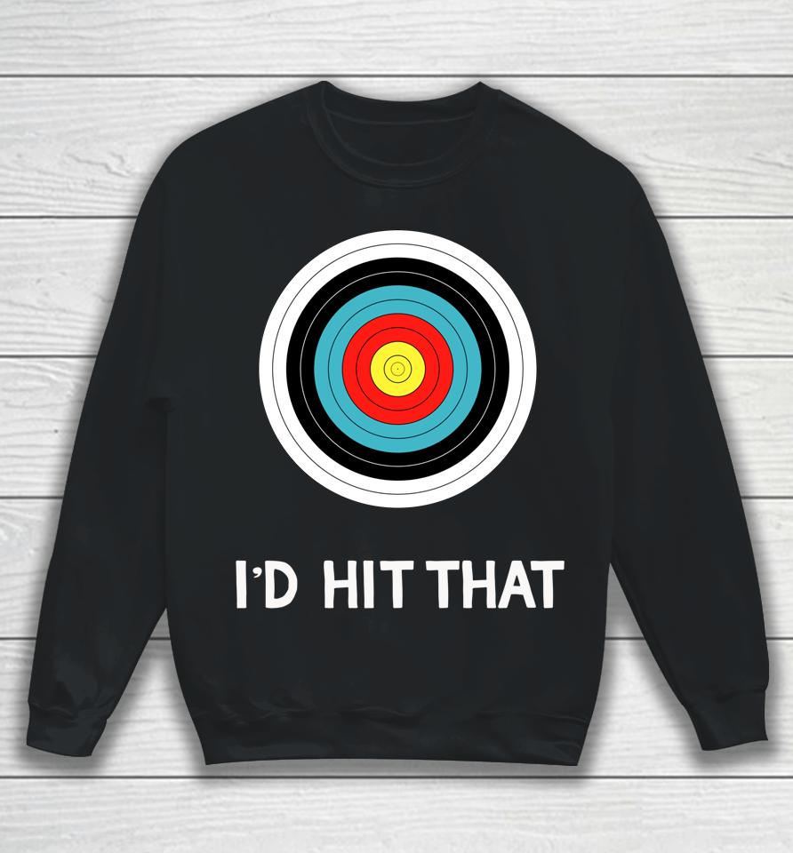 Funny Archery Quote I'd Hit That Archer Gift Sweatshirt