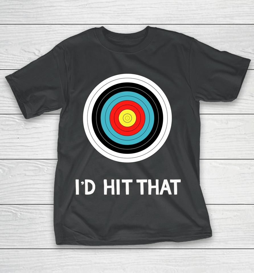 Funny Archery Quote I'd Hit That Archer Gift T-Shirt