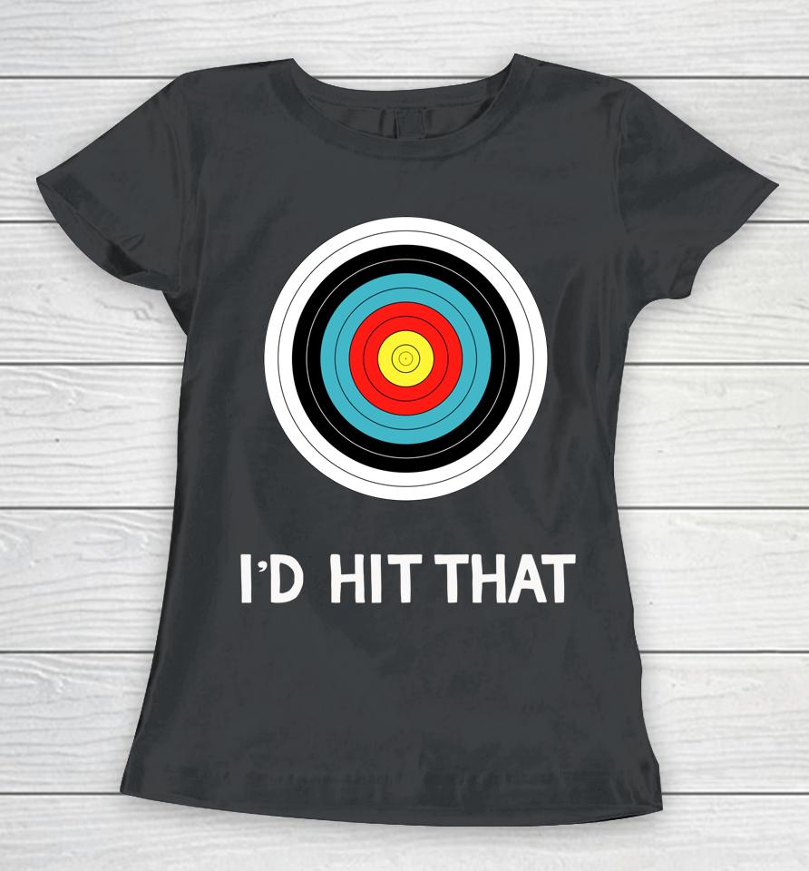 Funny Archery Quote I'd Hit That Archer Gift Women T-Shirt