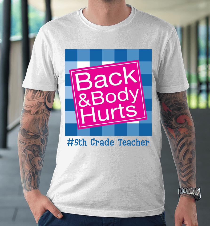Funny Back And Body Hurts 5Th Grade Teacher Life Premium T-Shirt