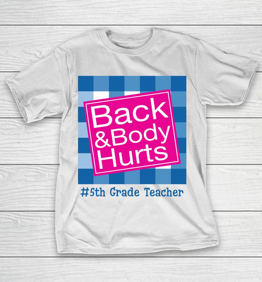 Funny Back And Body Hurts 5Th Grade Teacher Life T-Shirt