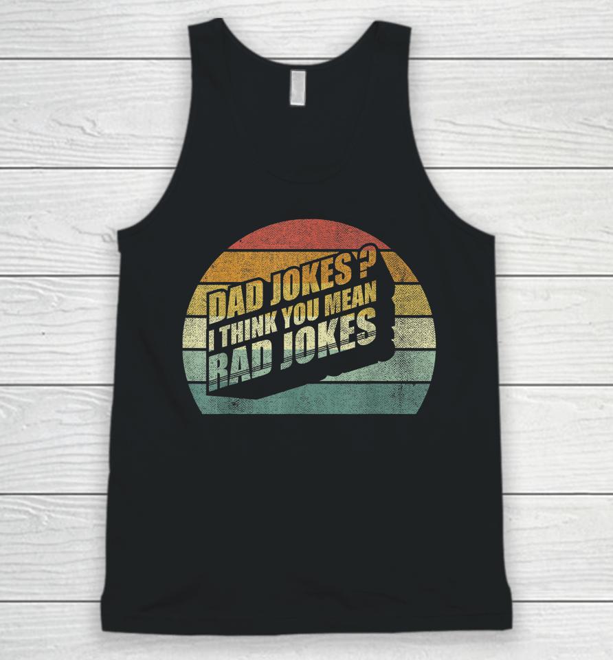 Funny Best Dad Gifts Dad Jokes I Think You Mean Rad Jokes Unisex Tank Top