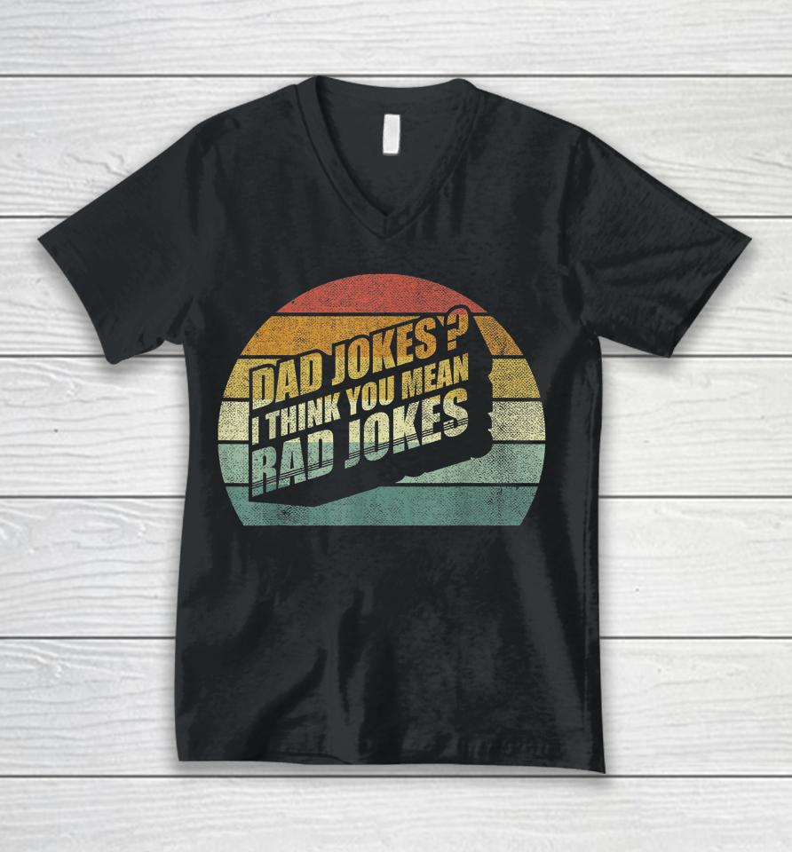Funny Best Dad Gifts Dad Jokes I Think You Mean Rad Jokes Unisex V-Neck T-Shirt