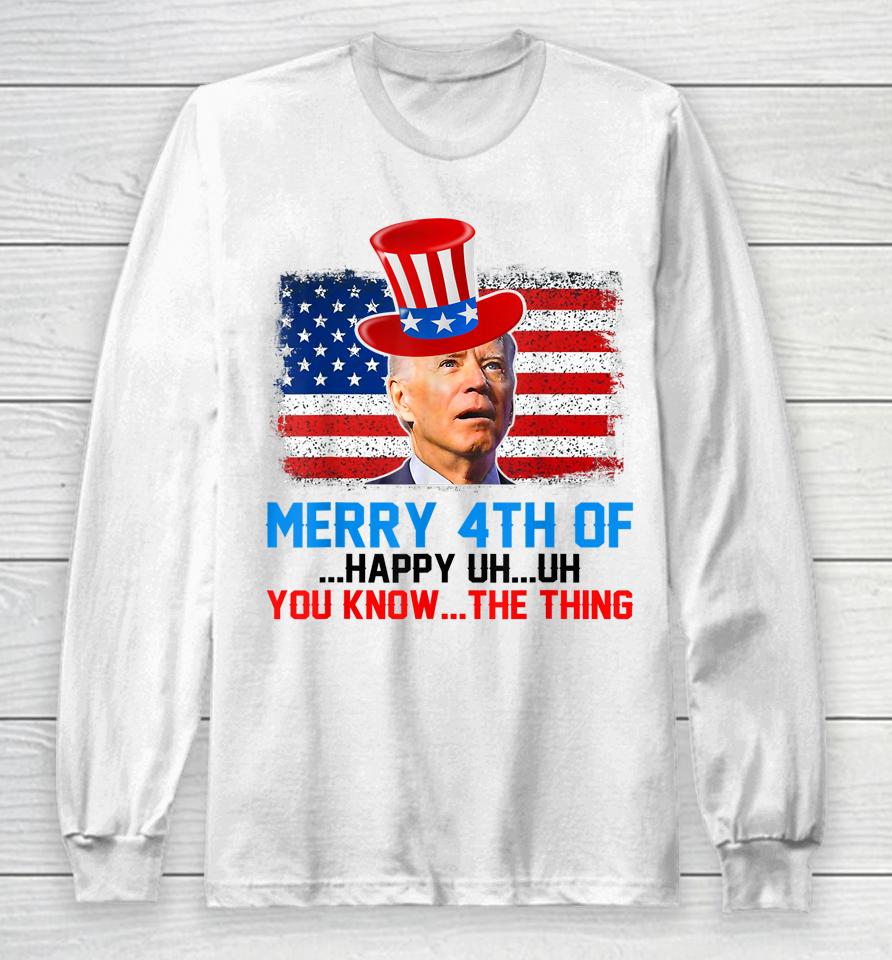 Funny Biden Confused Merry Happy 4Th Of You Know The Thing Long Sleeve T-Shirt