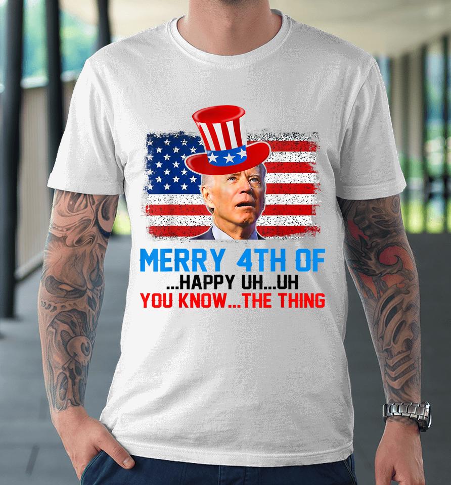 Funny Biden Confused Merry Happy 4Th Of You Know The Thing Premium T-Shirt