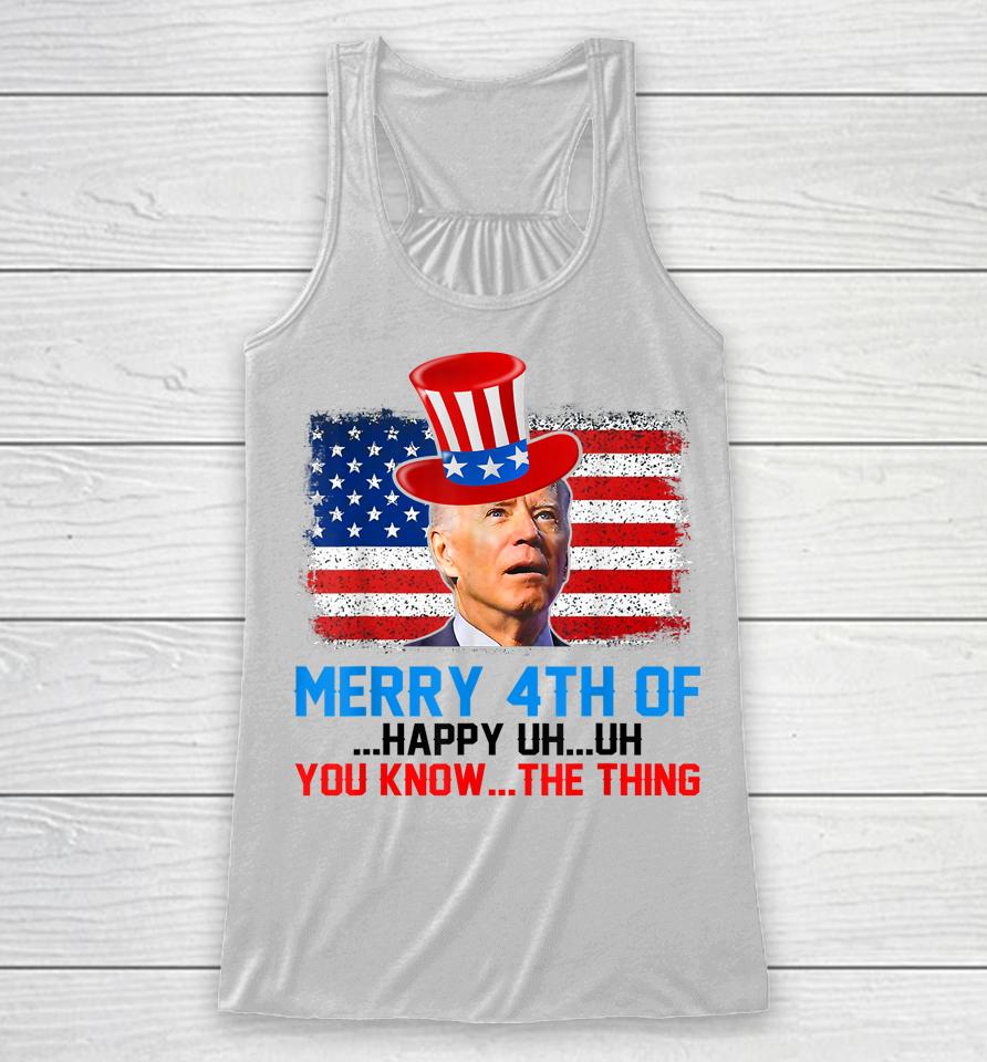 Funny Biden Confused Merry Happy 4Th Of You Know The Thing Racerback Tank