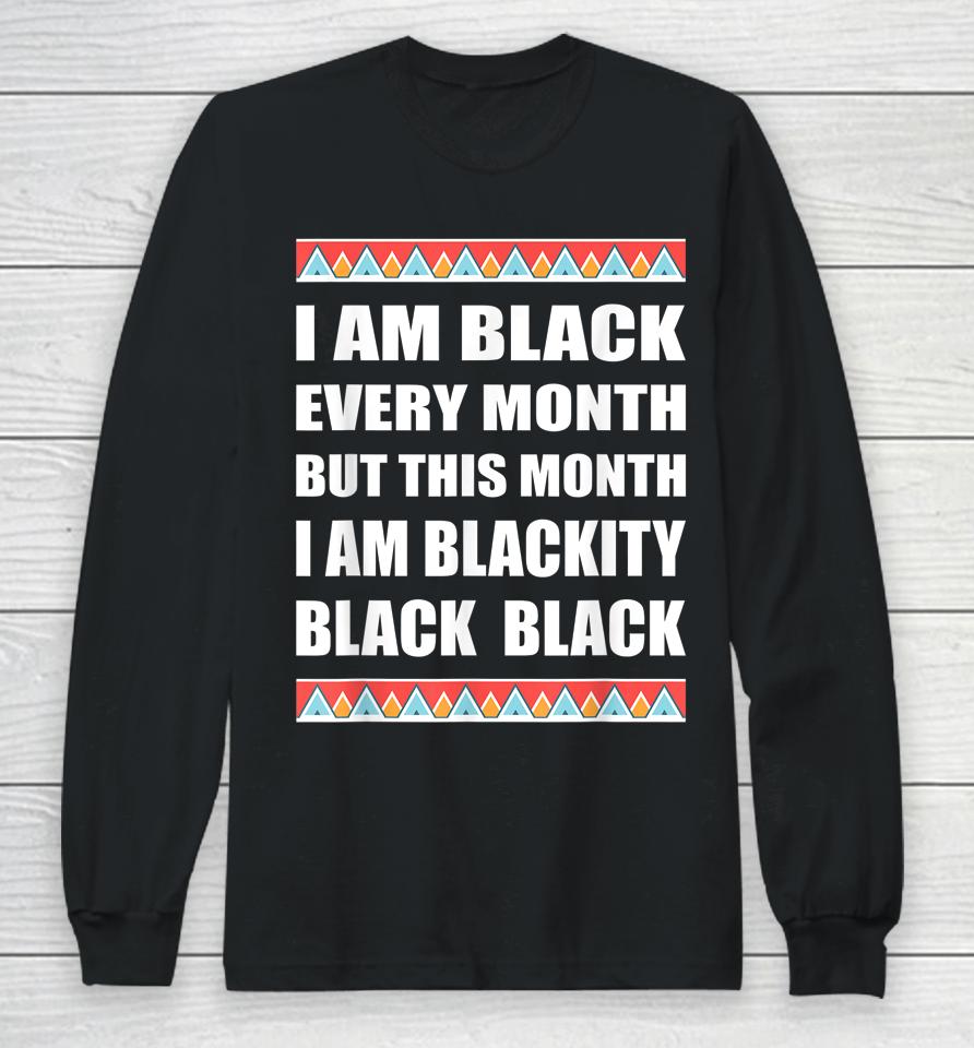 Funny Black History Blackity Black Every Month Long Sleeve T-Shirt