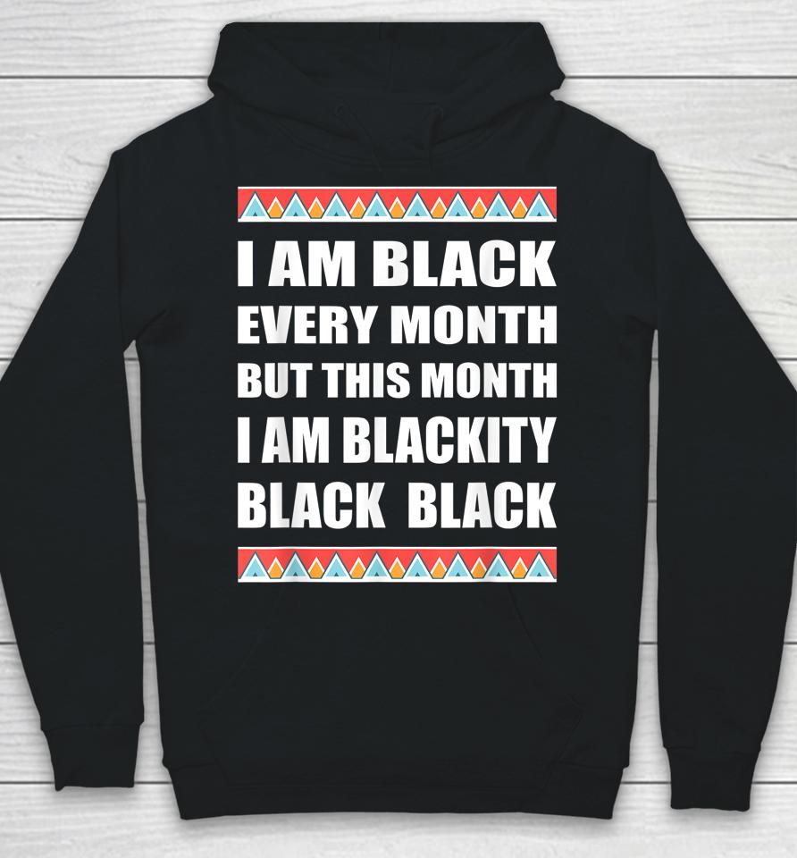 Funny Black History Blackity Black Every Month Hoodie
