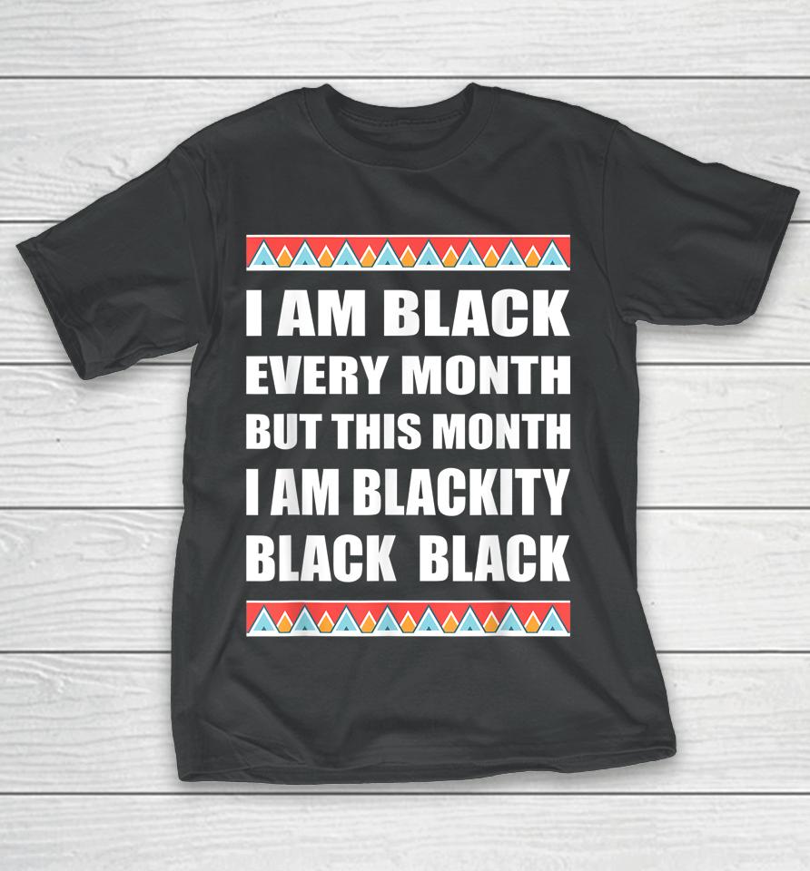 Funny Black History Blackity Black Every Month T-Shirt