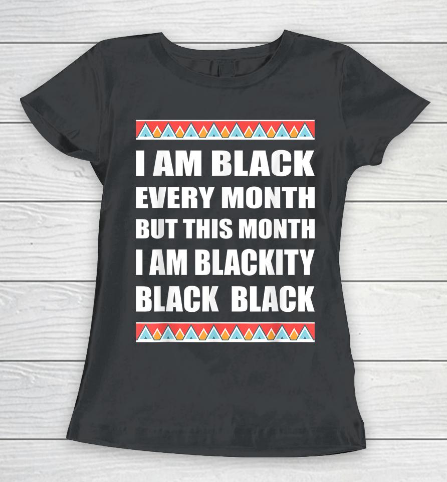 Funny Black History Blackity Black Every Month Women T-Shirt