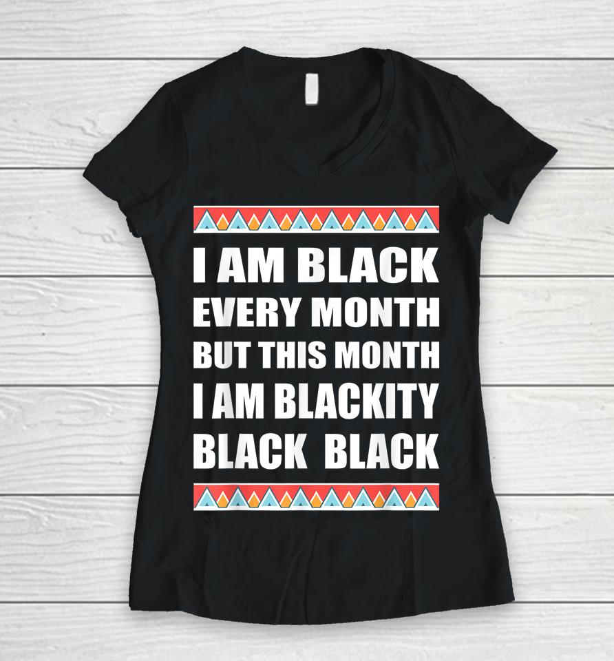 Funny Black History Blackity Black Every Month Women V-Neck T-Shirt