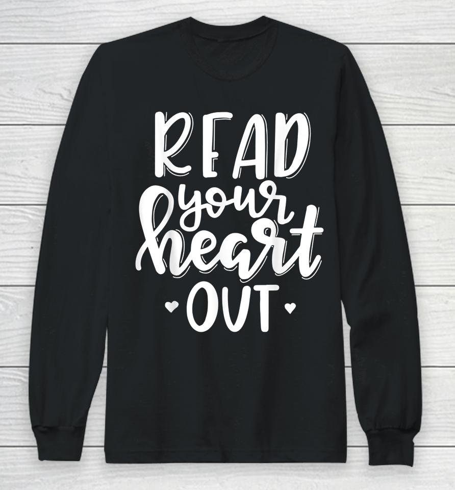 Funny Book Lover Read Your Heart Out Long Sleeve T-Shirt