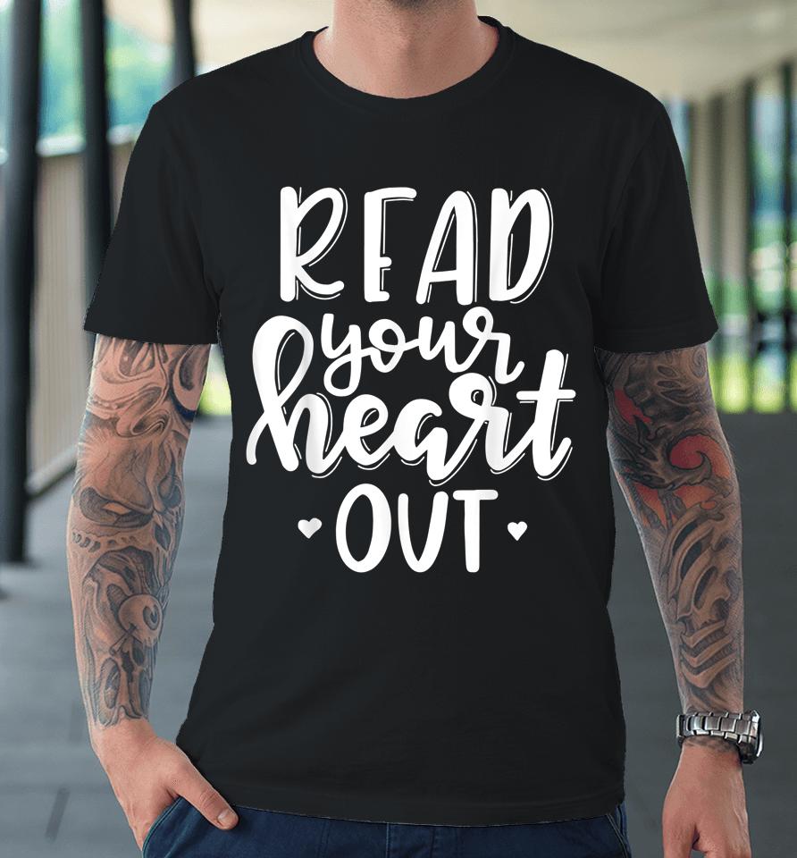Funny Book Lover Read Your Heart Out Premium T-Shirt