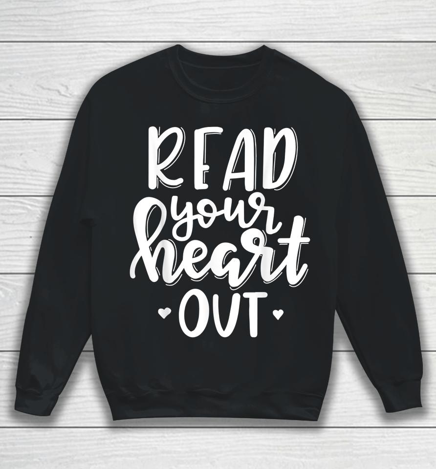 Funny Book Lover Read Your Heart Out Sweatshirt