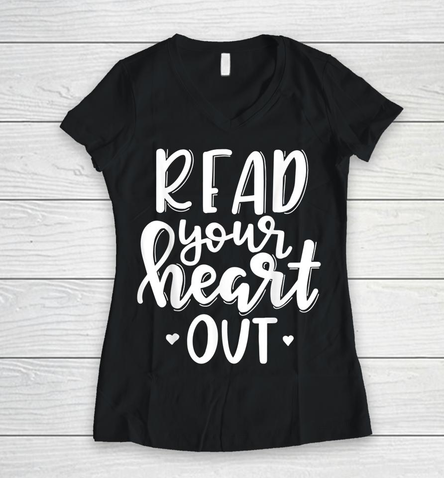 Funny Book Lover Read Your Heart Out Women V-Neck T-Shirt