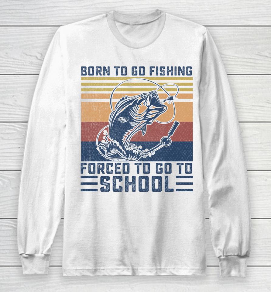 Funny Born To Go Fishing Bass Fish Fisherman Long Sleeve T-Shirt