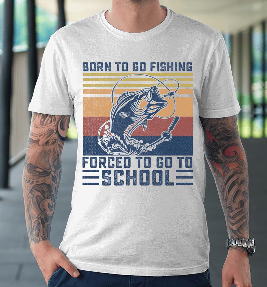 Funny Born To Go Fishing Bass Fish Fisherman Premium T-Shirt