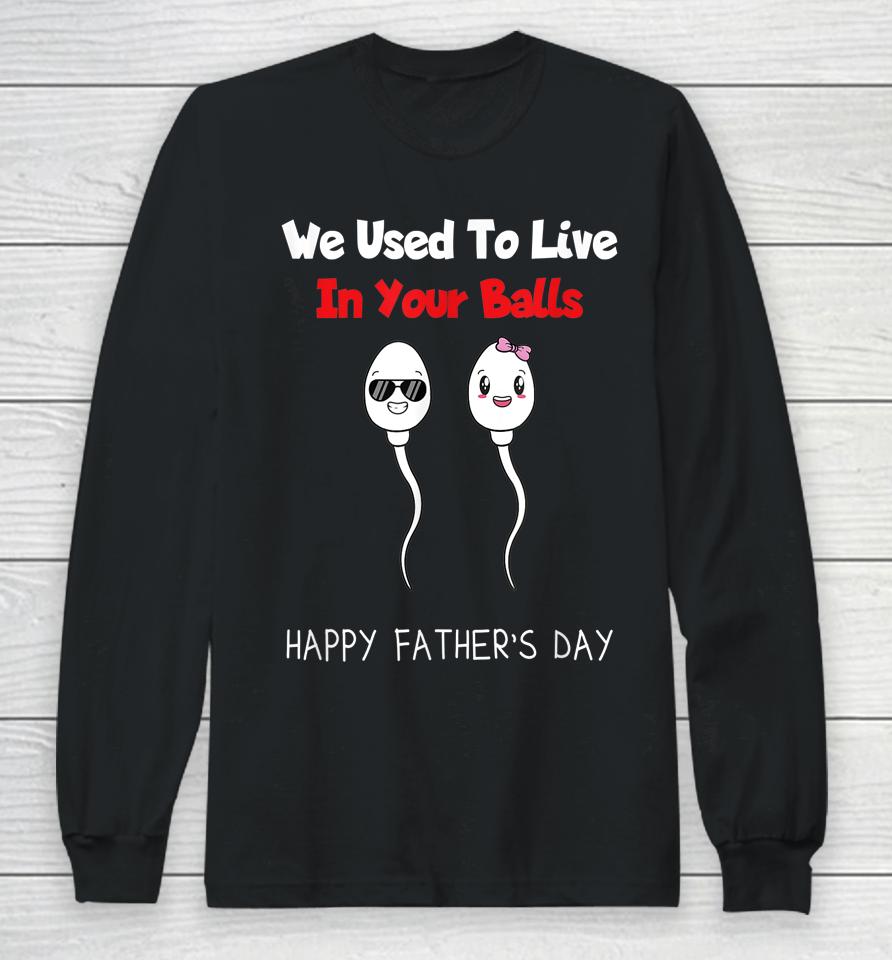 Funny Boy And Girl Fathers Day We Used To Live In Your Balls Long Sleeve T-Shirt