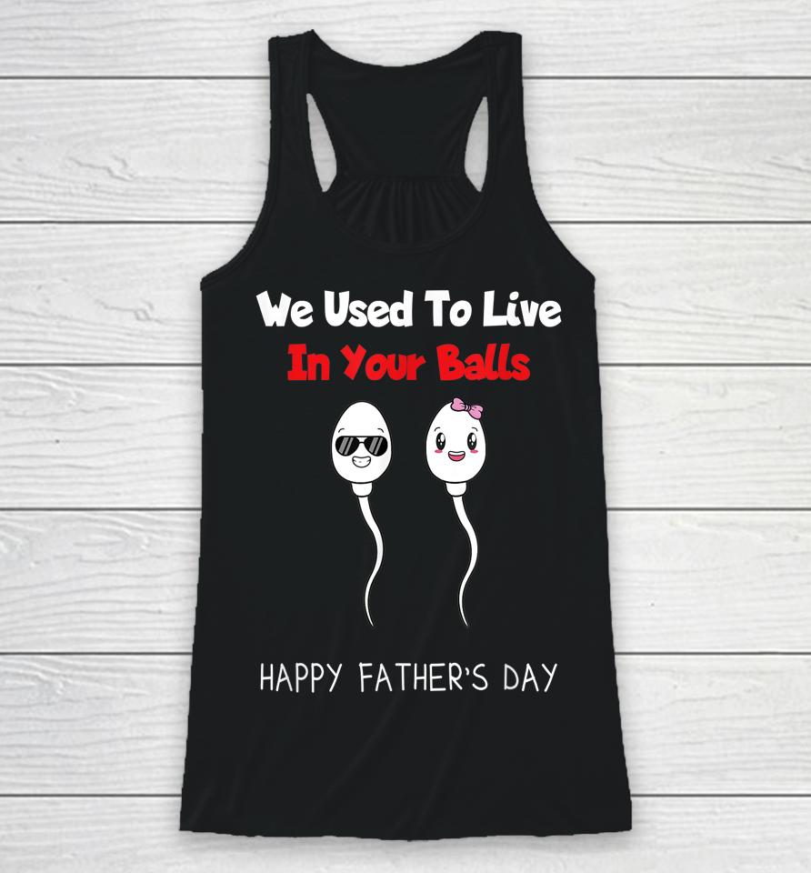 Funny Boy And Girl Fathers Day We Used To Live In Your Balls Racerback Tank