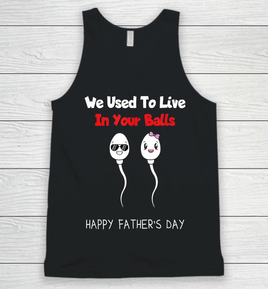 Funny Boy And Girl Fathers Day We Used To Live In Your Balls Unisex Tank Top