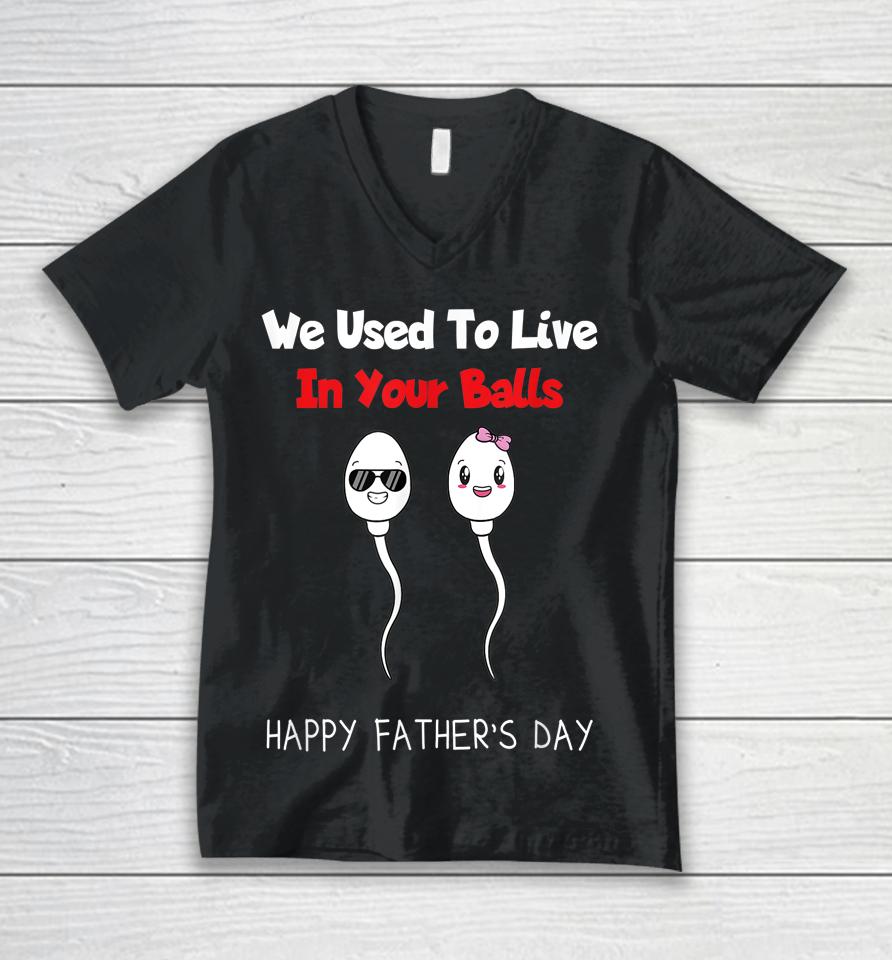 Funny Boy And Girl Fathers Day We Used To Live In Your Balls Unisex V-Neck T-Shirt