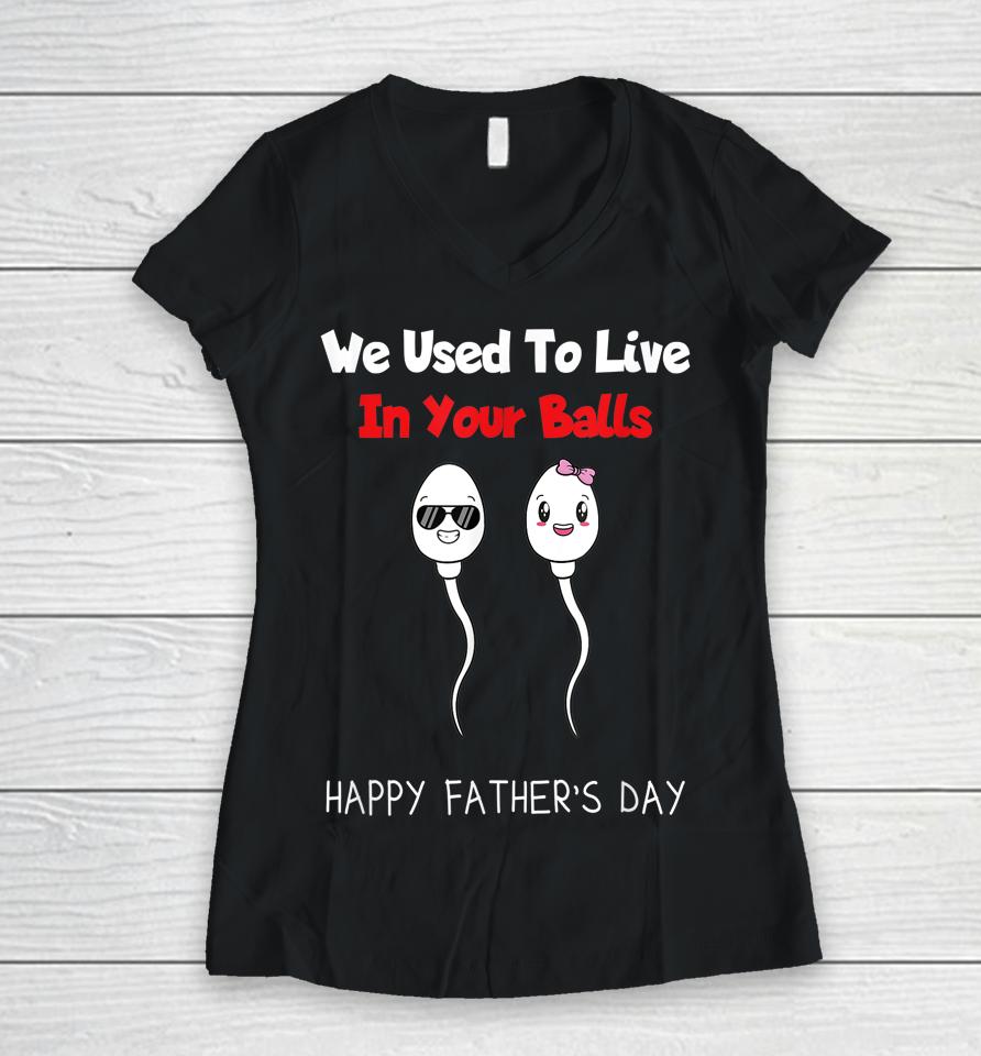 Funny Boy And Girl Fathers Day We Used To Live In Your Balls Women V-Neck T-Shirt