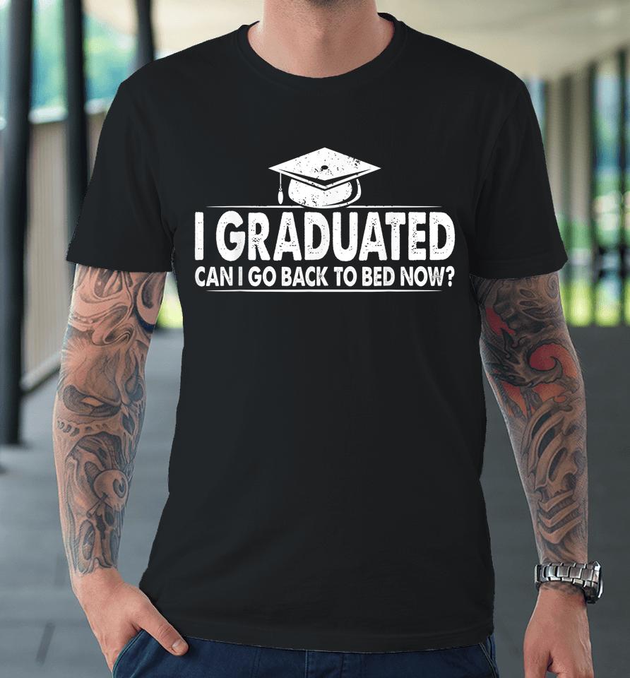 Funny Can I Go Back To Bed 2022 Graduation Gift For Him Her Premium T-Shirt