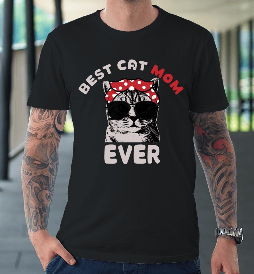 Funny Cat Best Cat Mom Ever Meow With My Cat Tee For Women Premium T-Shirt