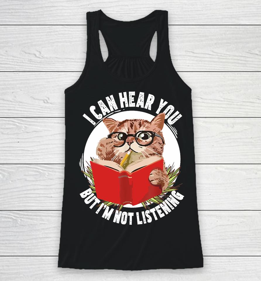 Funny Cat I Can Hear You But I'm Listening Racerback Tank